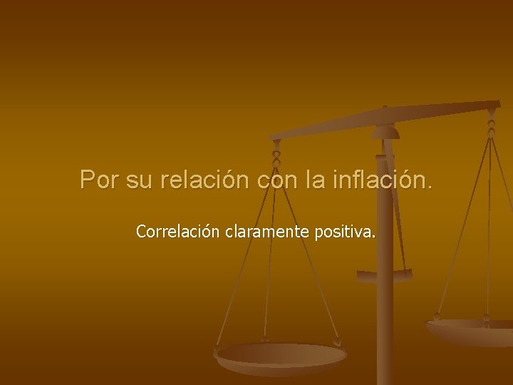 Por su relación con la inflación. Correlación claramente positiva. 