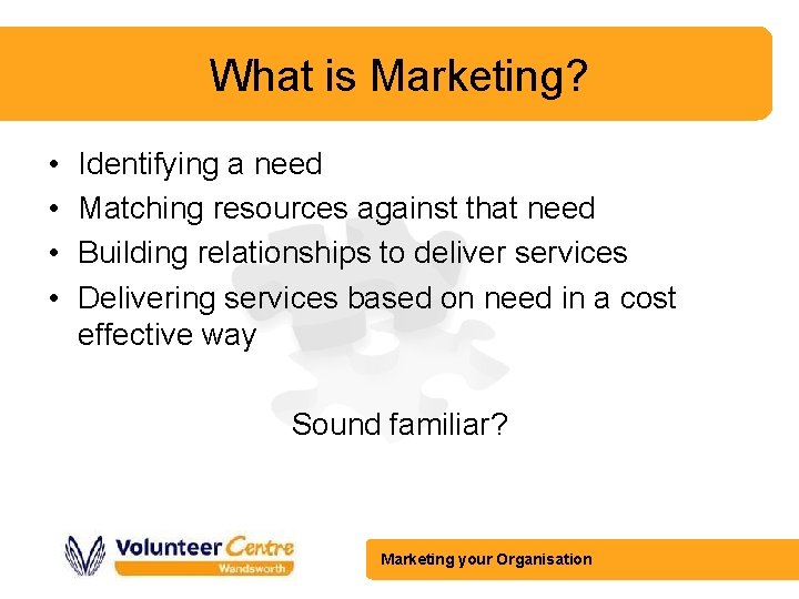 What is Marketing? • • Identifying a need Matching resources against that need Building