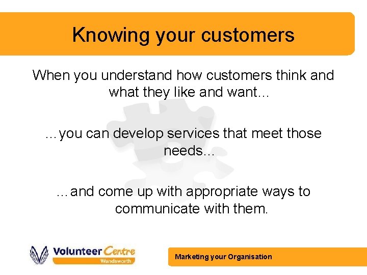 Knowing your customers When you understand how customers think and what they like and