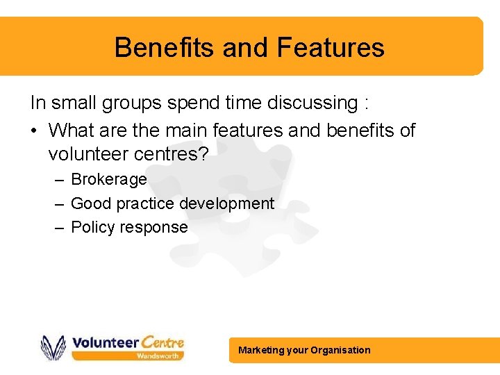 Benefits and Features In small groups spend time discussing : • What are the