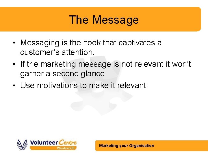 The Message • Messaging is the hook that captivates a customer’s attention. • If