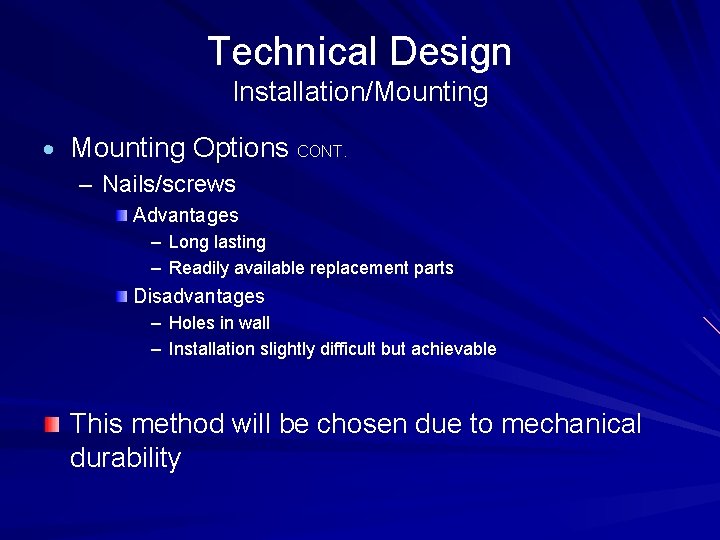 Technical Design Installation/Mounting Options CONT. – Nails/screws Advantages – Long lasting – Readily available