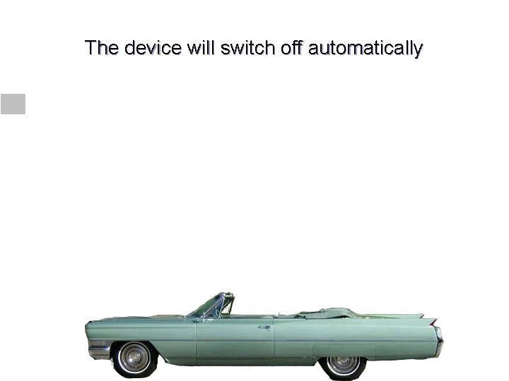 The device will switch off automatically 