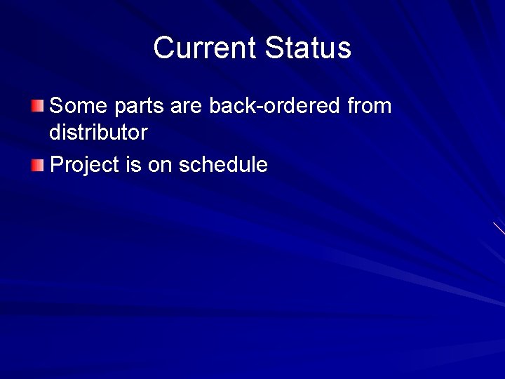 Current Status Some parts are back-ordered from distributor Project is on schedule 