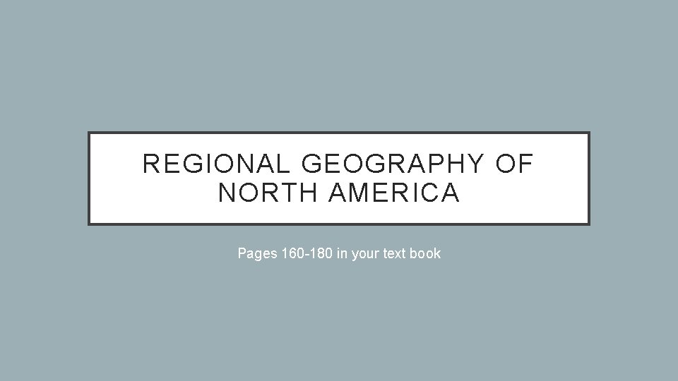 REGIONAL GEOGRAPHY OF NORTH AMERICA Pages 160 -180 in your text book 
