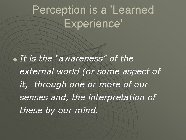 Perception is a 'Learned Experience' u It is the “awareness” of the external world