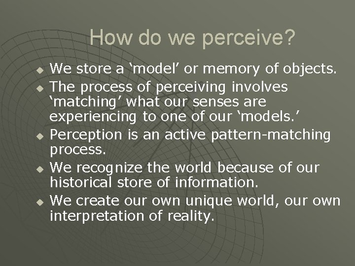 How do we perceive? u u u We store a ‘model’ or memory of