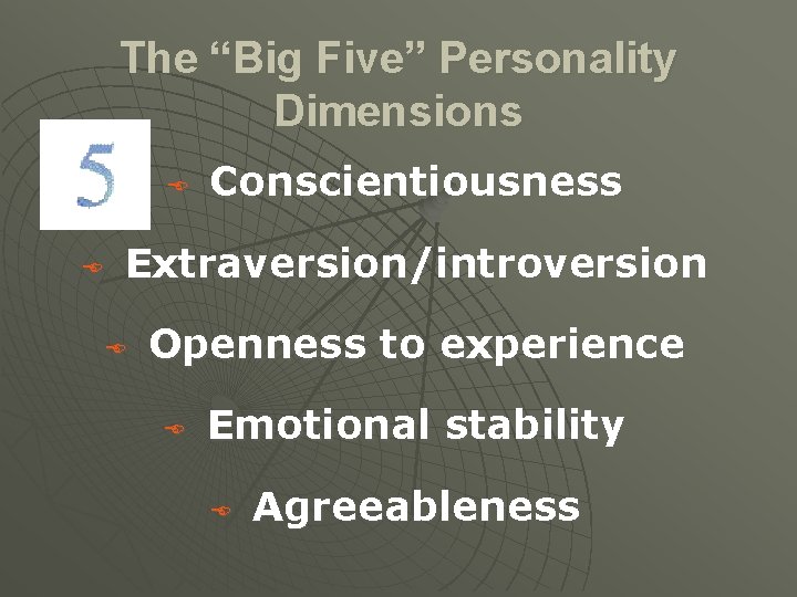 The “Big Five” Personality Dimensions E E Conscientiousness Extraversion/introversion E Openness to experience E