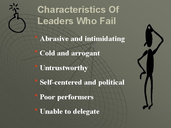 Characteristics Of Leaders Who Fail * Abrasive and intimidating * Cold and arrogant *