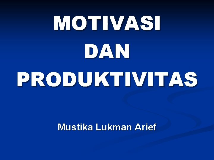 . MOTIVASI DAN PRODUKTIVITAS Mustika Lukman Arief 