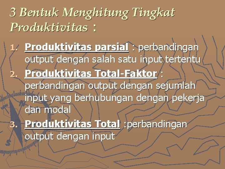 3 Bentuk Menghitung Tingkat Produktivitas : Produktivitas parsial : perbandingan output dengan salah satu