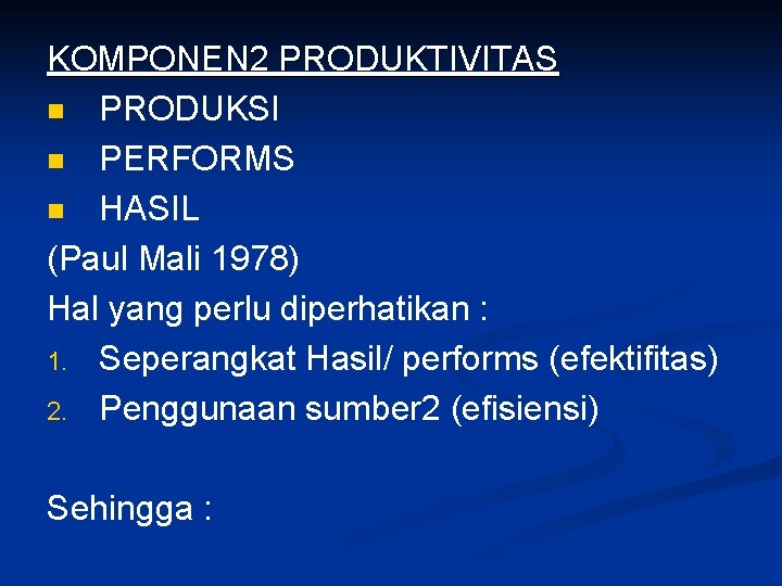 KOMPONEN 2 PRODUKTIVITAS n PRODUKSI n PERFORMS n HASIL (Paul Mali 1978) Hal yang