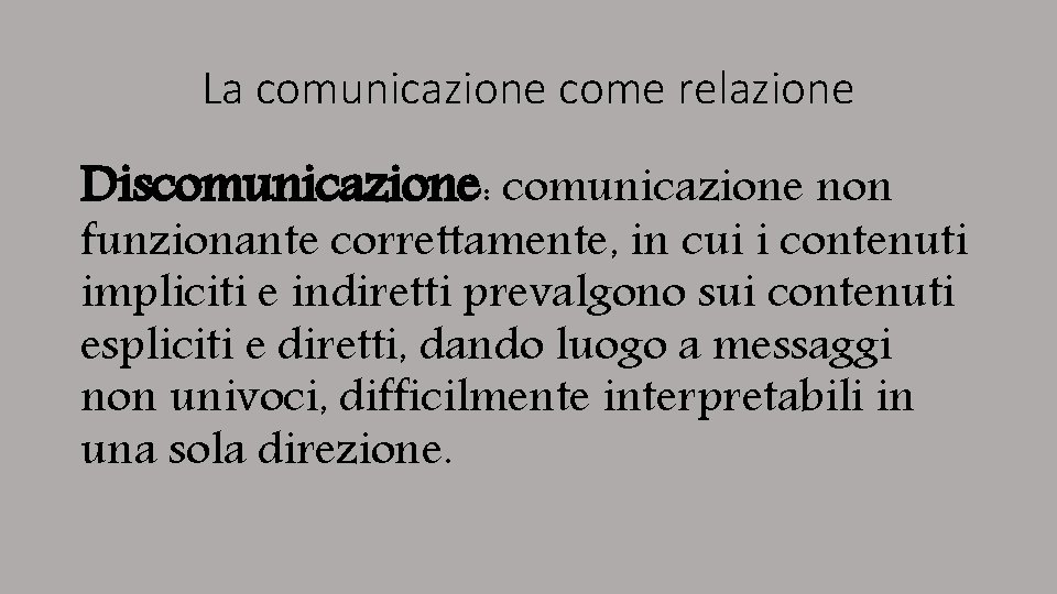 La comunicazione come relazione Discomunicazione: comunicazione non funzionante correttamente, in cui i contenuti impliciti