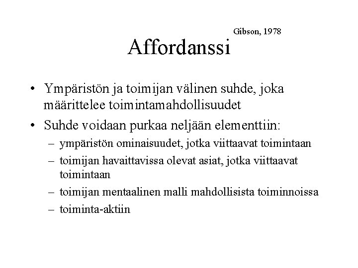 Affordanssi Gibson, 1978 • Ympäristön ja toimijan välinen suhde, joka määrittelee toimintamahdollisuudet • Suhde