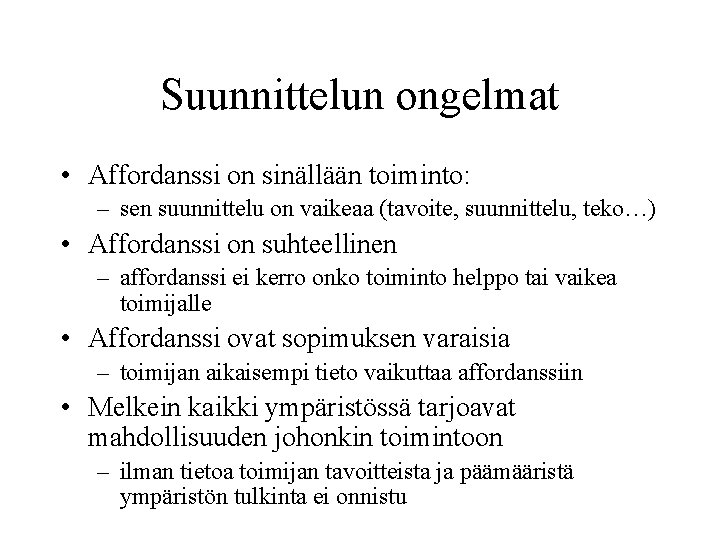 Suunnittelun ongelmat • Affordanssi on sinällään toiminto: – sen suunnittelu on vaikeaa (tavoite, suunnittelu,