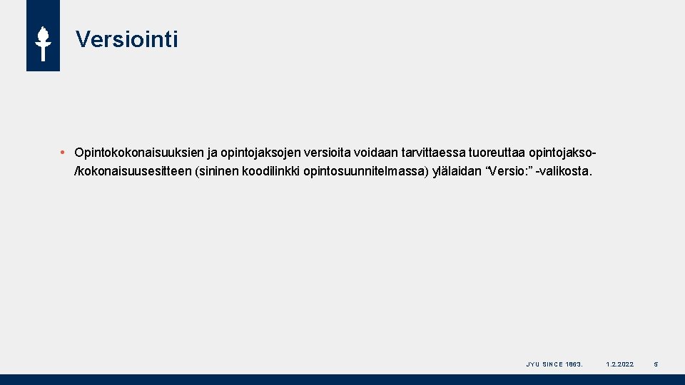 Versiointi Opintokokonaisuuksien ja opintojaksojen versioita voidaan tarvittaessa tuoreuttaa opintojakso/kokonaisuusesitteen (sininen koodilinkki opintosuunnitelmassa) ylälaidan “Versio: