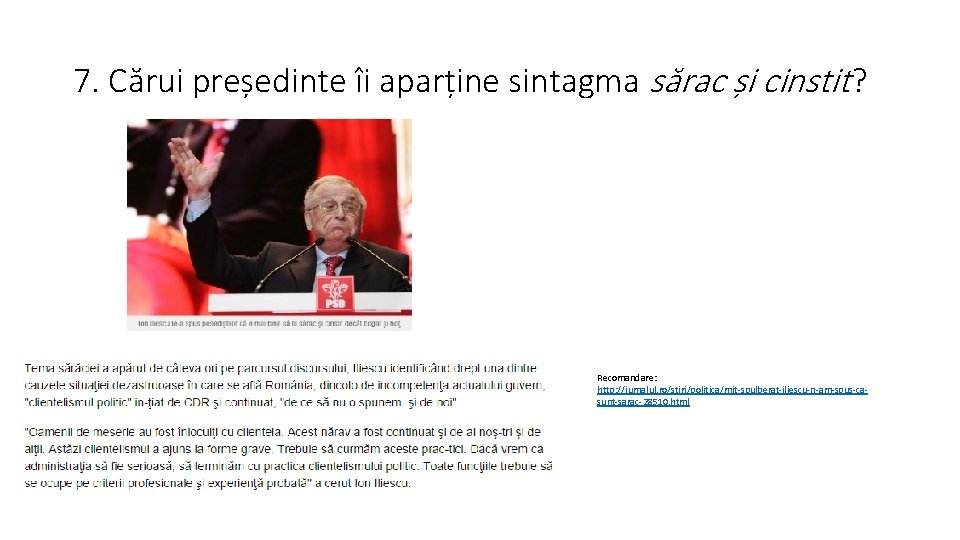 7. Cărui președinte îi aparține sintagma sărac și cinstit ? Recomandare: http: //jurnalul. ro/stiri/politica/mit-spulberat-iliescu-n-am-spus-casunt-sarac-28510.