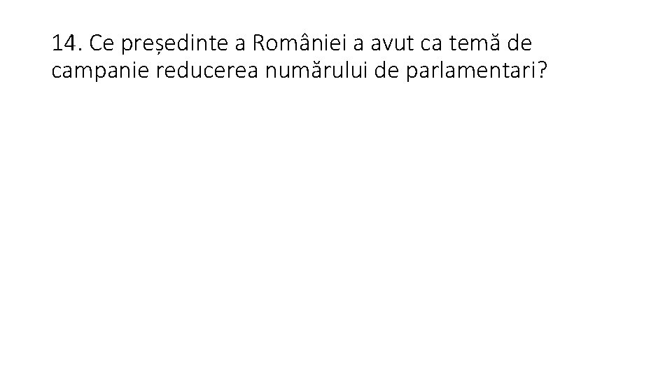 14. Ce președinte a României a avut ca temă de campanie reducerea numărului de