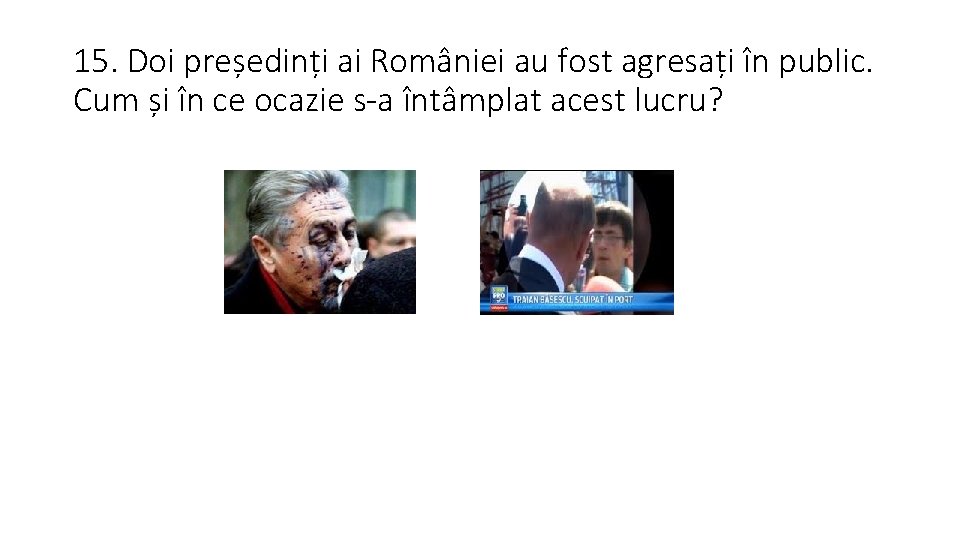 15. Doi președinți ai României au fost agresați în public. Cum și în ce