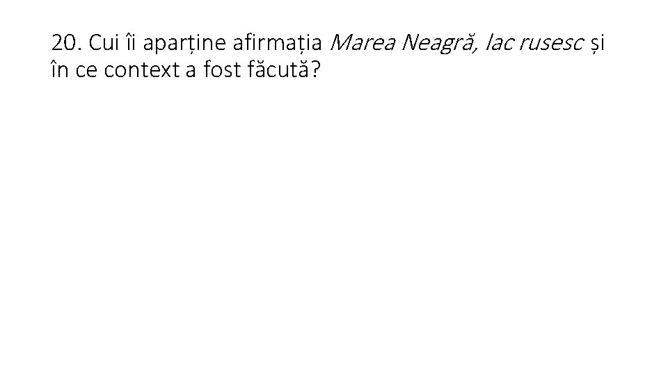 20. Cui îi aparține afirmația Marea Neagră, lac rusesc și în ce context a