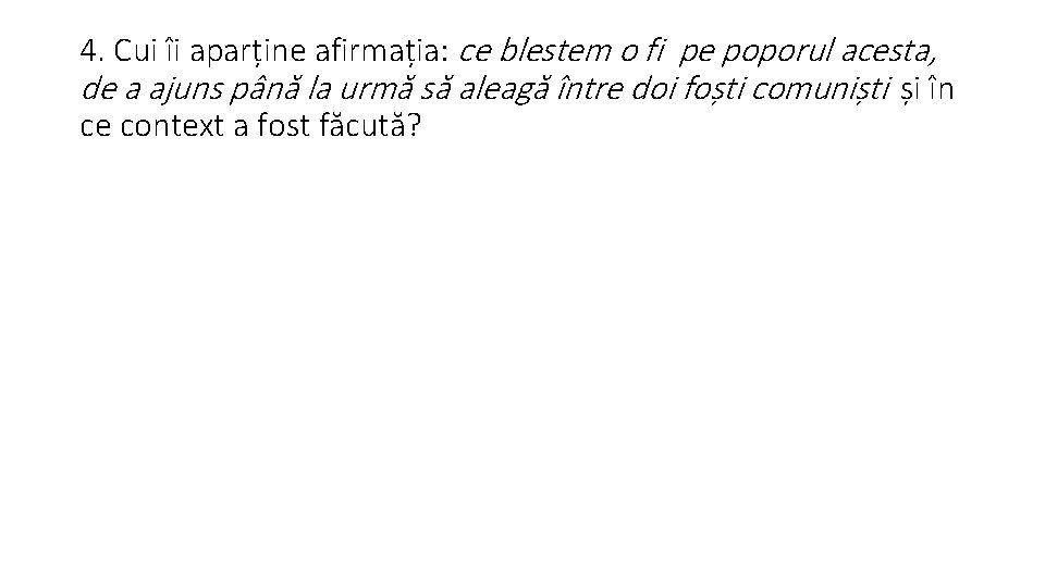 4. Cui îi aparține afirmația: ce blestem o fi pe poporul acesta, de a