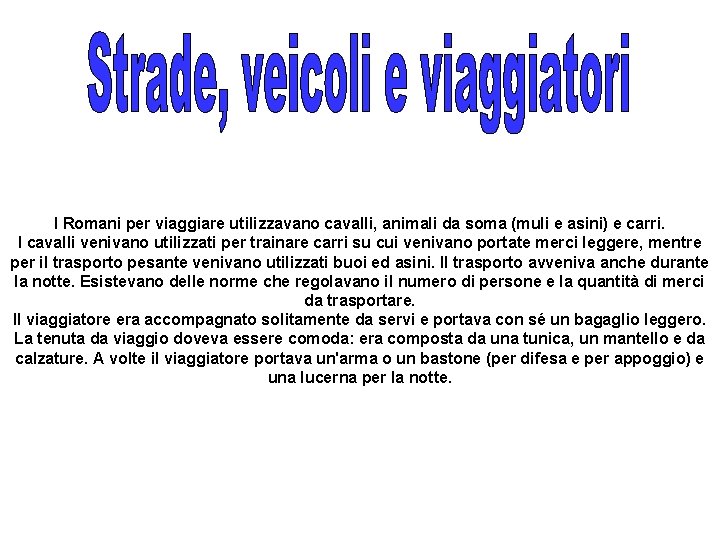 I Romani per viaggiare utilizzavano cavalli, animali da soma (muli e asini) e carri.