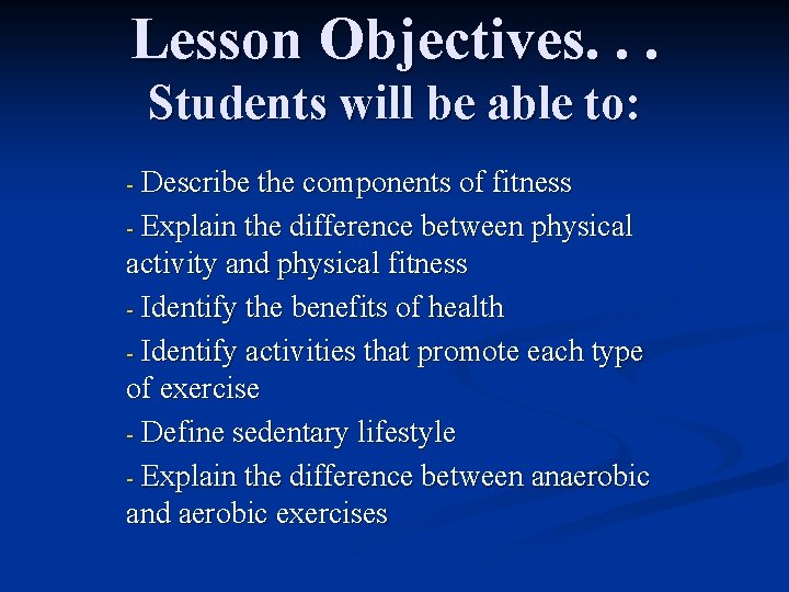 Lesson Objectives. . . Students will be able to: Describe the components of fitness