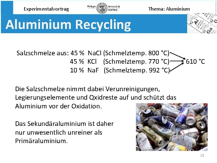 Experimentalvortrag Thema: Aluminium Recycling Salzschmelze aus: 45 % Na. Cl (Schmelztemp. 800 °C) 45