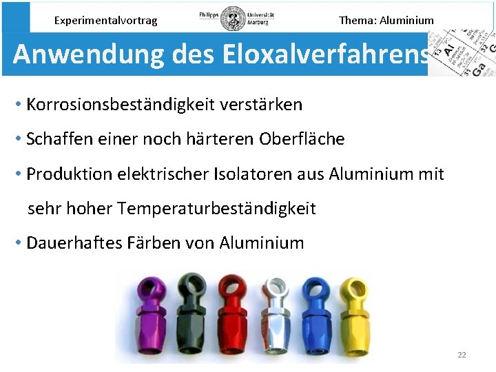 Experimentalvortrag Thema: Aluminium Anwendung des Eloxalverfahrens • Korrosionsbeständigkeit verstärken • Schaffen einer noch härteren