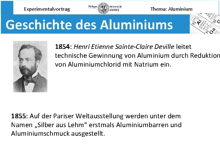 Experimentalvortrag Thema: Aluminium Geschichte des Aluminiums 1854: Henri Etienne Sainte-Claire Deville leitet technische Gewinnung