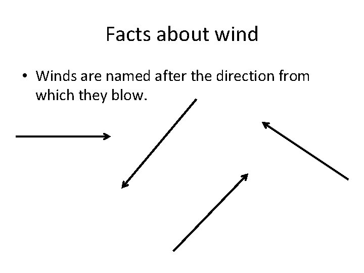 Facts about wind • Winds are named after the direction from which they blow.