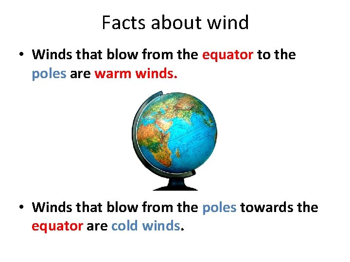 Facts about wind • Winds that blow from the equator to the poles are