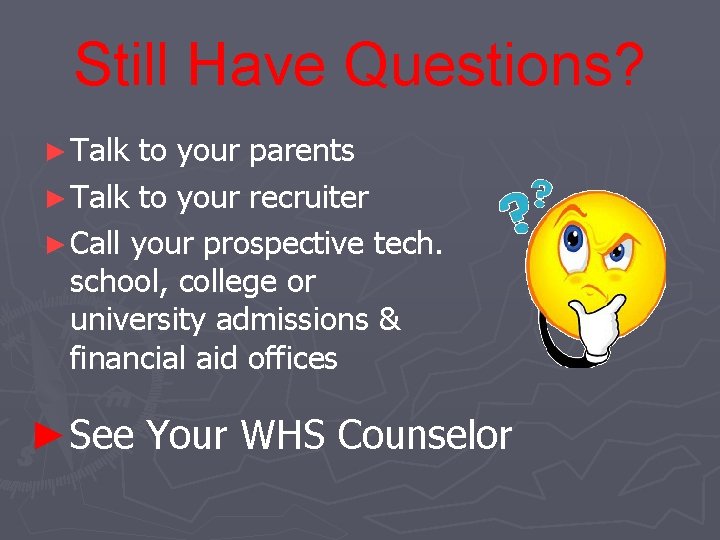 Still Have Questions? ► Talk to your parents ► Talk to your recruiter ►