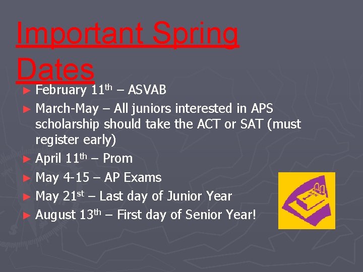 Important Spring Dates February 11 – ASVAB ► ► March-May th – All juniors