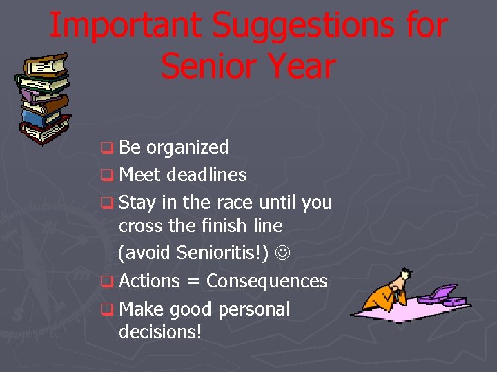 Important Suggestions for Senior Year q Be organized q Meet deadlines q Stay in