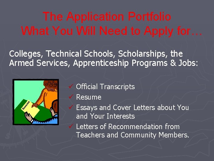 The Application Portfolio What You Will Need to Apply for… Colleges, Technical Schools, Scholarships,