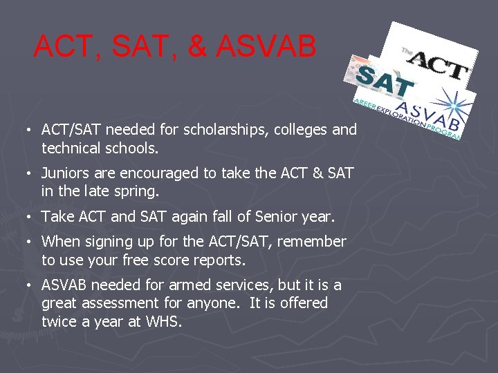 ACT, SAT, & ASVAB • ACT/SAT needed for scholarships, colleges and technical schools. •