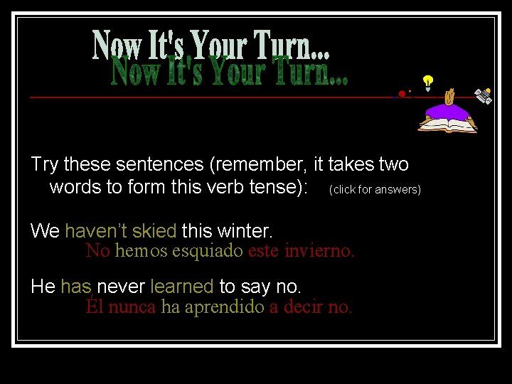 Try these sentences (remember, it takes two words to form this verb tense): (click