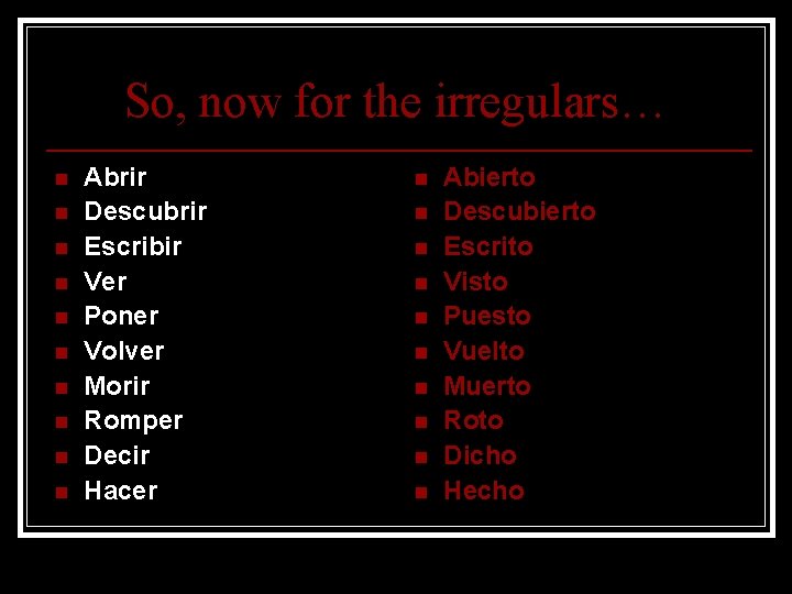 So, now for the irregulars… n n n n n Abrir Descubrir Escribir Ver
