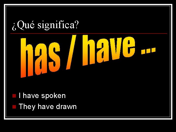 ¿Qué significa? I have spoken n They have drawn n 