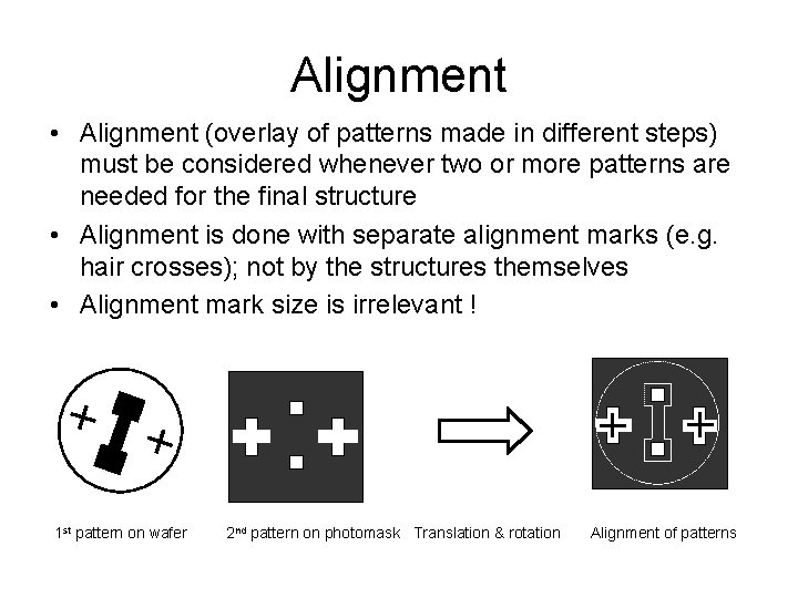 Alignment • Alignment (overlay of patterns made in different steps) must be considered whenever