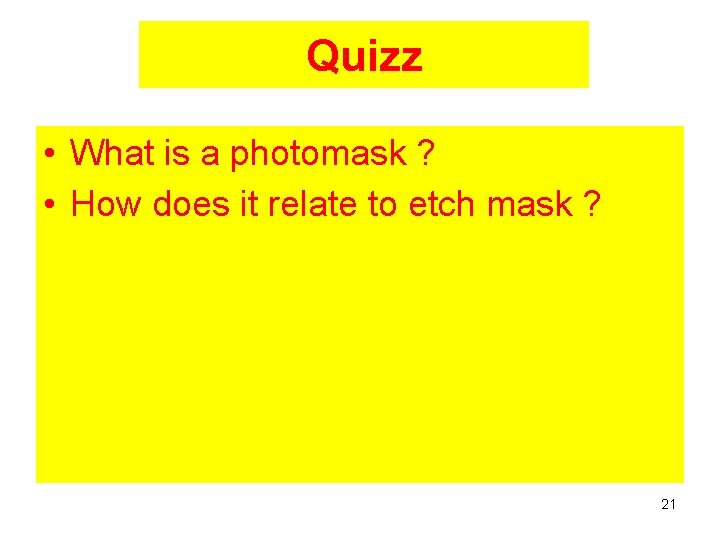 Quizz • What is a photomask ? • How does it relate to etch