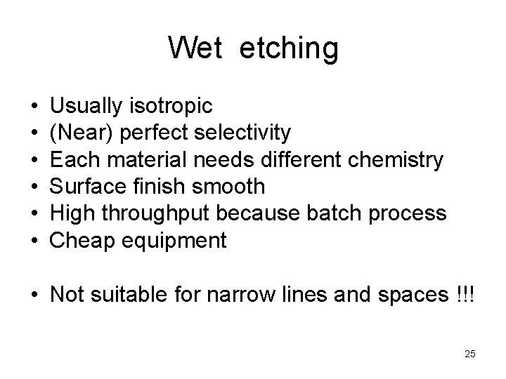 Wet etching • • • Usually isotropic (Near) perfect selectivity Each material needs different