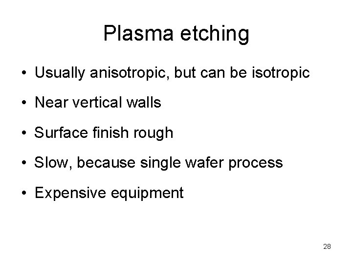 Plasma etching • Usually anisotropic, but can be isotropic • Near vertical walls •