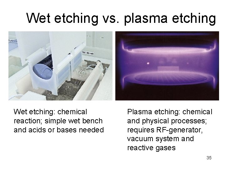 Wet etching vs. plasma etching Wet etching: chemical reaction; simple wet bench and acids