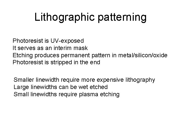 Lithographic patterning Photoresist is UV-exposed It serves as an interim mask Etching produces permanent