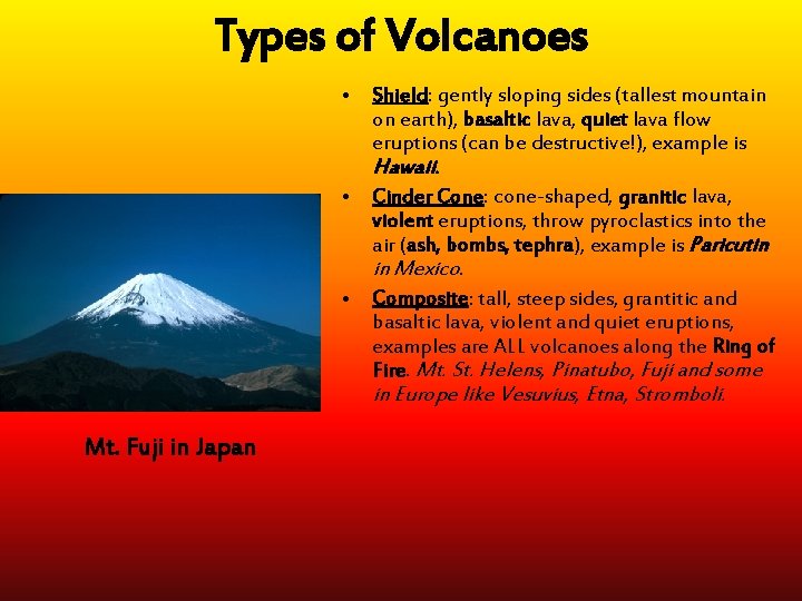 Types of Volcanoes • Shield: gently sloping sides (tallest mountain on earth), basaltic lava,