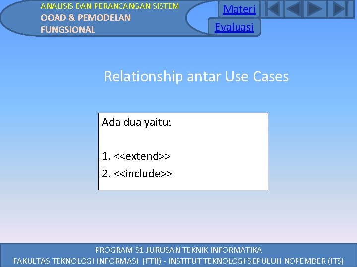 ANALISIS DAN PERANCANGAN SISTEM OOAD & PEMODELAN FUNGSIONAL Materi Evaluasi Relationship antar Use Cases ANALISIS DAN PERANCANGAN SISTEM OOAD & PEMODELAN FUNGSIONAL Materi Evaluasi Relationship antar Use Cases