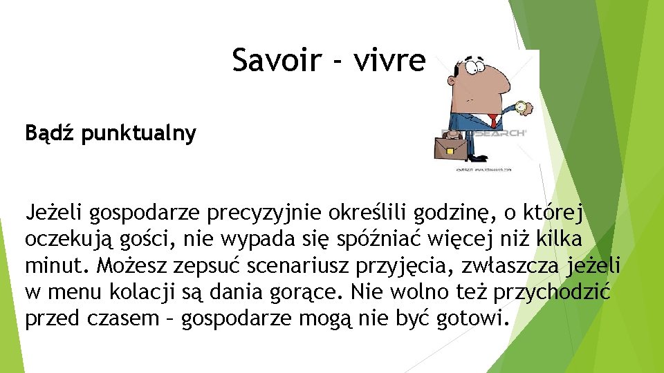 Savoir - vivre Bądź punktualny Jeżeli gospodarze precyzyjnie określili godzinę, o której oczekują gości,