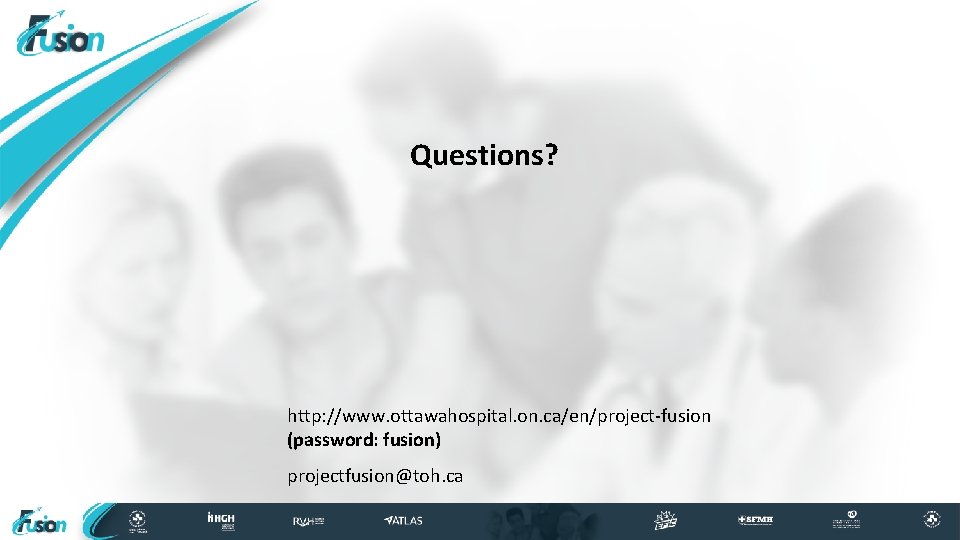 Questions? http: //www. ottawahospital. on. ca/en/project-fusion (password: fusion) projectfusion@toh. ca 